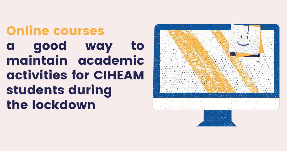 Online courses : a good way to maintain academic activities for CIHEAM students during the lockdown